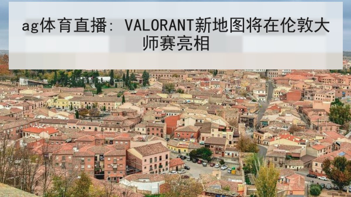 ag体育直播: VALORANT新地图将在伦敦大师赛亮相